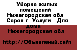 Уборка жилых помещений - Нижегородская обл., Саров г. Услуги » Для дома   . Нижегородская обл.